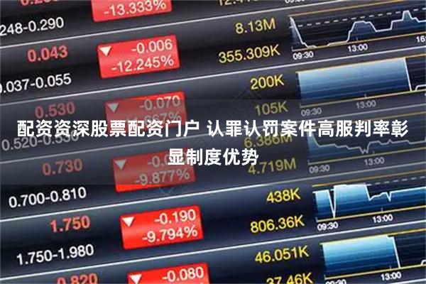 配资资深股票配资门户 认罪认罚案件高服判率彰显制度优势